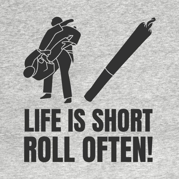 Life Is Short, Roll Often! by Martial Artistic